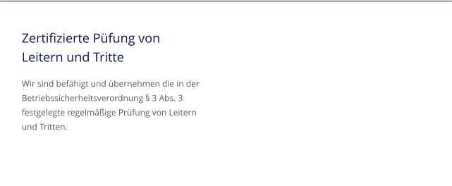 Zertifizierte Püfung von Leitern und Tritte Wir sind befähigt und übernehmen die in der Betriebssicherheitsverordnung § 3 Abs. 3 festgelegte regelmäßige Prüfung von Leitern und Tritten.